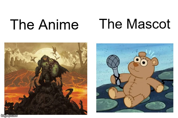 Anime be like... | The Anime; The Mascot | image tagged in meme,anime,anime meme,funny memes,anime memes | made w/ Imgflip meme maker