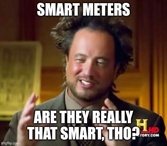 Unfortunately Not | SMART METERS; ARE THEY REALLY THAT SMART, THO? | image tagged in what in the hot crispy kentucky fried frick,spy x family,spying,chinese spy balloon,oh wow are you actually reading these tags | made w/ Imgflip meme maker