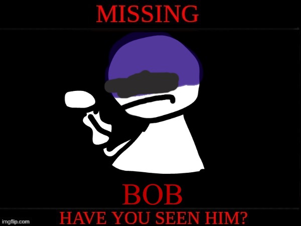 Fr | BOB | image tagged in missing poster analog horror | made w/ Imgflip meme maker