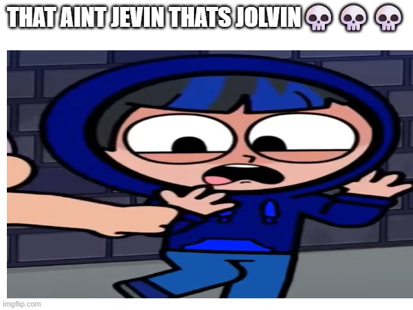 that not jevin | THAT AINT JEVIN THATS JOLVIN💀💀💀 | made w/ Imgflip meme maker