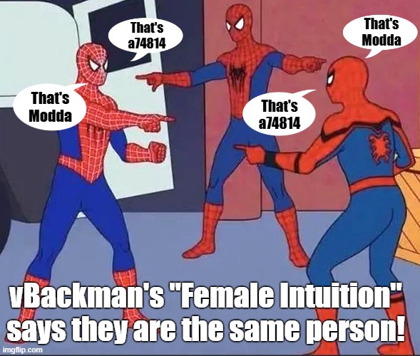 That's Modda That's Modda That's a74814 That's a74814 vBackman's "Female Intuition" says they are the same person! | made w/ Imgflip meme maker