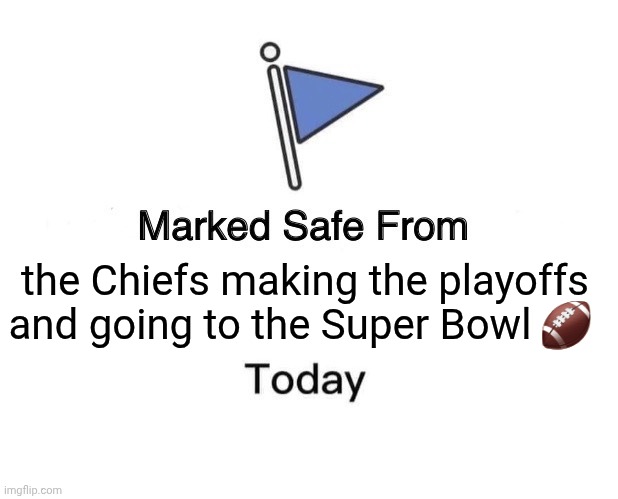 Marked Safe From Meme | the Chiefs making the playoffs and going to the Super Bowl 🏈 | image tagged in memes,marked safe from | made w/ Imgflip meme maker