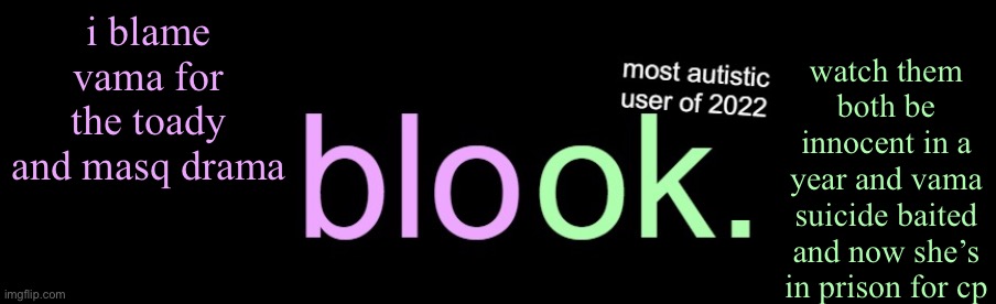 blook 2026 announcement | watch them both be innocent in a year and vama suicide baited and now she’s in prison for cp; i blame vama for the toady and masq drama | image tagged in blook 2026 announcement | made w/ Imgflip meme maker
