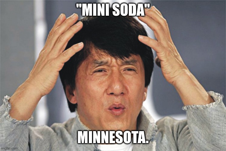 "MINI SODA" MINNESOTA. | image tagged in jackie chan confused | made w/ Imgflip meme maker