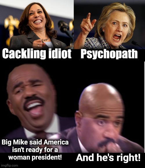 Or maybe he was thinking about Jasmine Crockett | Cackling idiot; Psychopath; Big Mike said America
isn't ready for a
woman president! And he's right! | image tagged in kamala laughing,hillary clinton angry,conflicted steve harvey,memes,woman,president | made w/ Imgflip meme maker