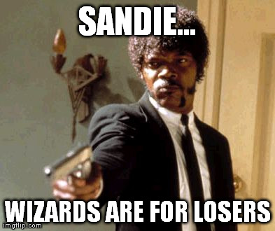 Say That Again I Dare You Meme | SANDIE... WIZARDS ARE FOR LOSERS | image tagged in memes,say that again i dare you | made w/ Imgflip meme maker