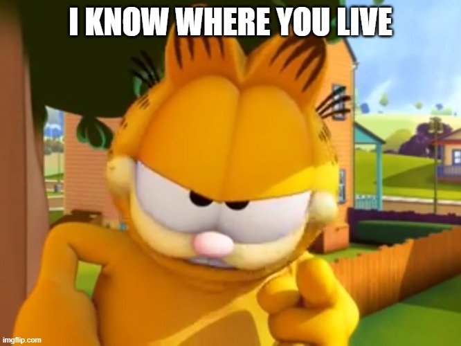 I KNOW WHERE YOU LIVE | image tagged in i know where you live | made w/ Imgflip meme maker