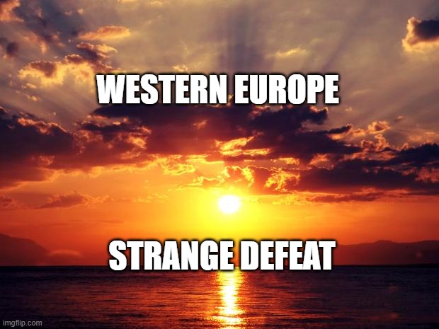 Sunset | WESTERN EUROPE; STRANGE DEFEAT | image tagged in sunset | made w/ Imgflip meme maker