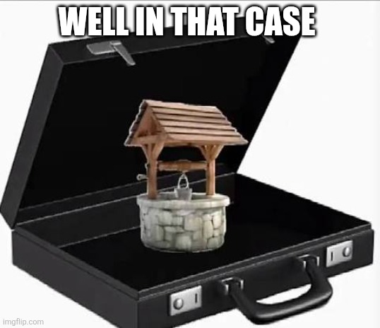 I know I'm not funny | WELL IN THAT CASE | image tagged in pun | made w/ Imgflip meme maker