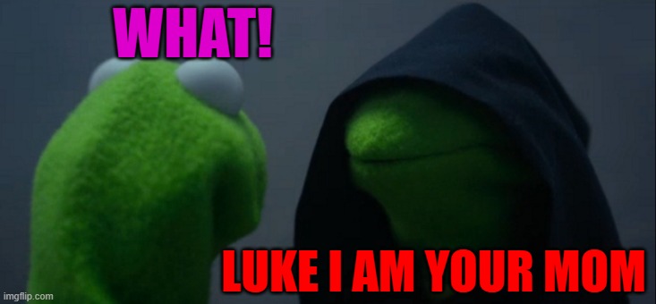 bored | WHAT! LUKE I AM YOUR MOM | image tagged in memes,evil kermit | made w/ Imgflip meme maker