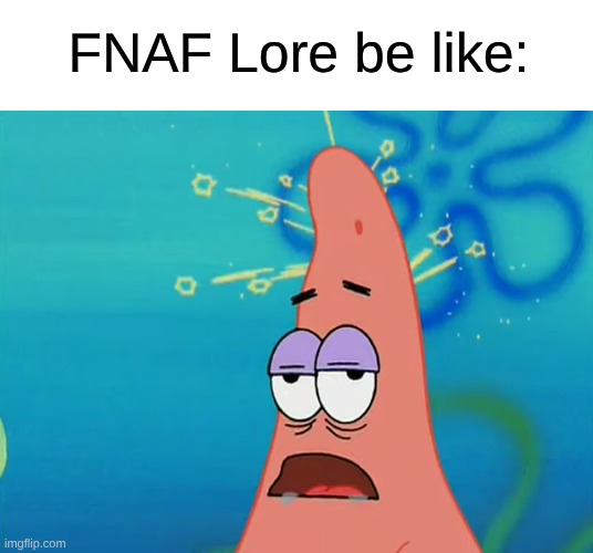 A Franchise With Lore as Needlessly Complicated as the Saw Movies | FNAF Lore be like: | image tagged in memes,spongebob,five nights at freddys,fnaf,video games | made w/ Imgflip meme maker