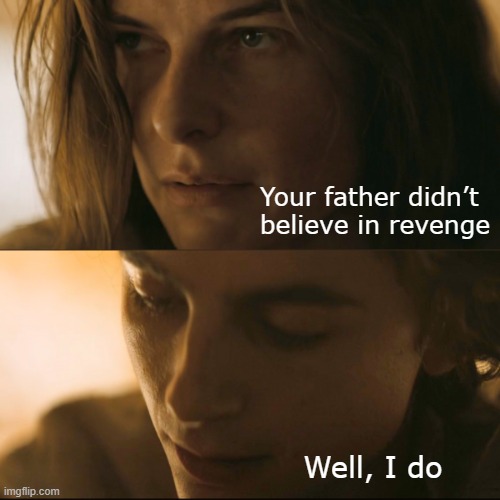 Your father didn't believe in revenge | Your father didn’t believe in revenge; Well, I do | image tagged in dune 2024 your father didn't believe in | made w/ Imgflip meme maker