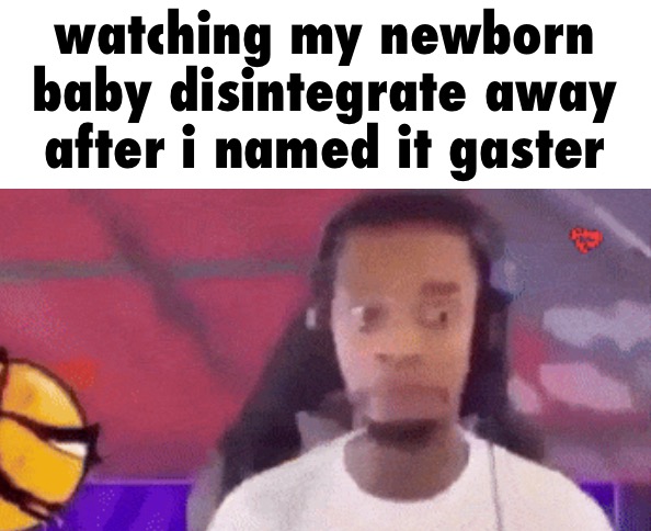 flight yikes | watching my newborn baby disintegrate away after i named it gaster | image tagged in flight yikes | made w/ Imgflip meme maker