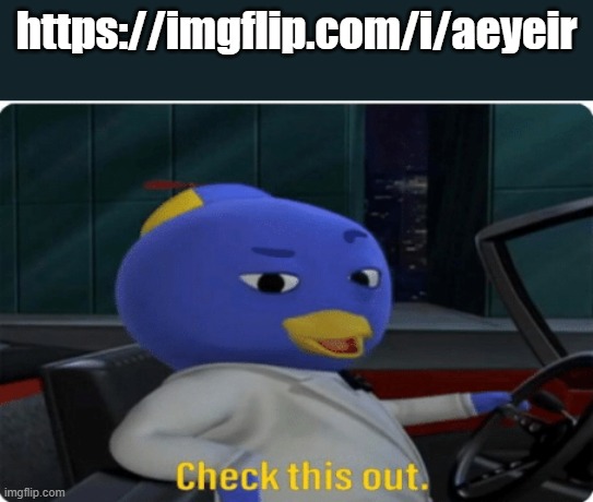 Check this out. | https://imgflip.com/i/aeyeir | image tagged in check this out | made w/ Imgflip meme maker