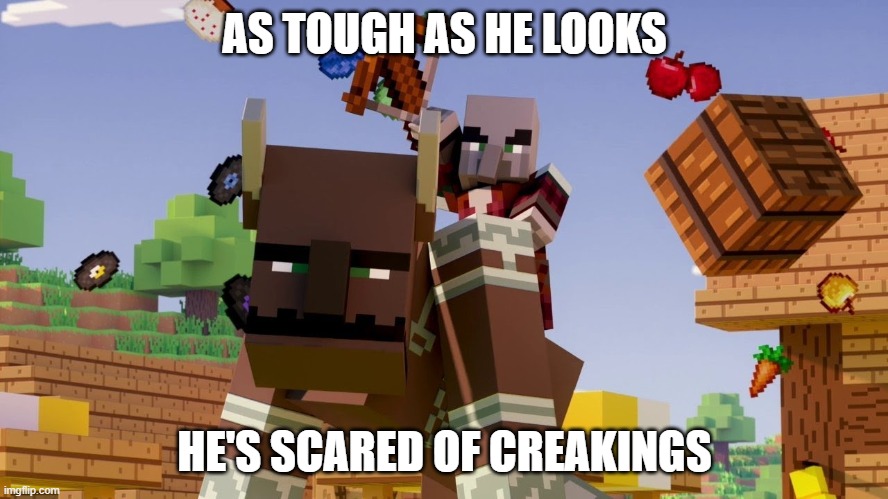 Pillager Riding Ravager | AS TOUGH AS HE LOOKS; HE'S SCARED OF CREAKINGS | image tagged in pillager riding ravager | made w/ Imgflip meme maker