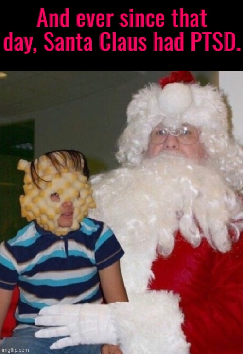 PTSD Santa Claus | And ever since that day, Santa Claus had PTSD. | image tagged in santa claus,cursed images,children,christmas,ptsd,that one kid | made w/ Imgflip meme maker