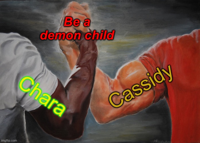 FNAF x Undertale | Be a demon child; Cassidy; Chara | image tagged in memes,epic handshake | made w/ Imgflip meme maker
