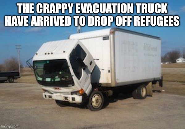 Okay Truck | THE CRAPPY EVACUATION TRUCK HAVE ARRIVED TO DROP OFF REFUGEES | image tagged in memes,okay truck | made w/ Imgflip meme maker