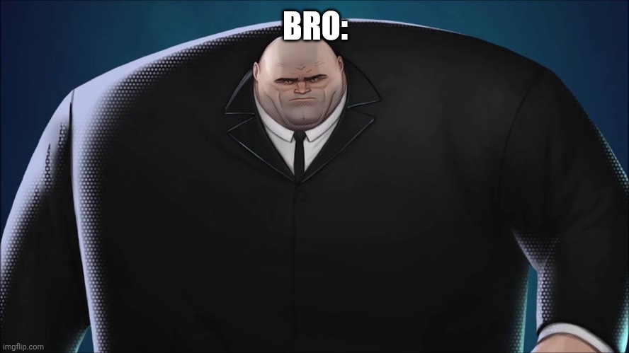 Kingpin | BRO: | image tagged in kingpin | made w/ Imgflip meme maker
