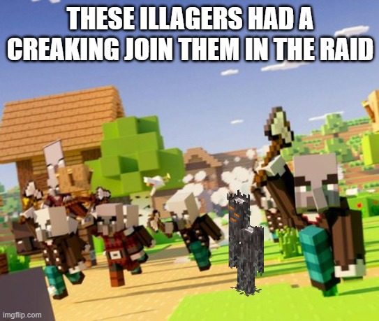 Illagers | THESE ILLAGERS HAD A CREAKING JOIN THEM IN THE RAID | image tagged in illagers | made w/ Imgflip meme maker