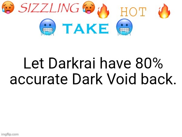 Smeargle can't use it anymore sooooo | Let Darkrai have 80% accurate Dark Void back. | made w/ Imgflip meme maker