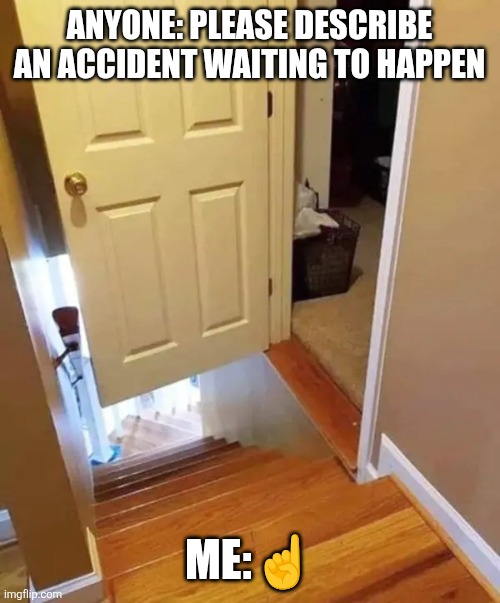 Home fail | ANYONE: PLEASE DESCRIBE AN ACCIDENT WAITING TO HAPPEN; ME:☝️ | image tagged in home fail | made w/ Imgflip meme maker
