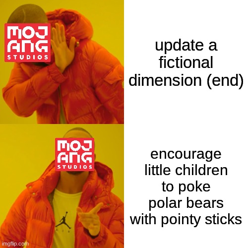 I'm still waiting for the end update | update a fictional dimension (end); encourage little children to poke polar bears with pointy sticks | image tagged in memes,drake hotline bling | made w/ Imgflip meme maker