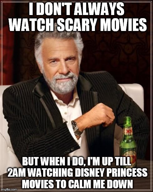 The Most Interesting Man In The World | I DON'T ALWAYS WATCH SCARY MOVIES BUT WHEN I DO, I'M UP TILL 2AM WATCHING DISNEY PRINCESS MOVIES TO CALM ME DOWN | image tagged in memes,the most interesting man in the world | made w/ Imgflip meme maker