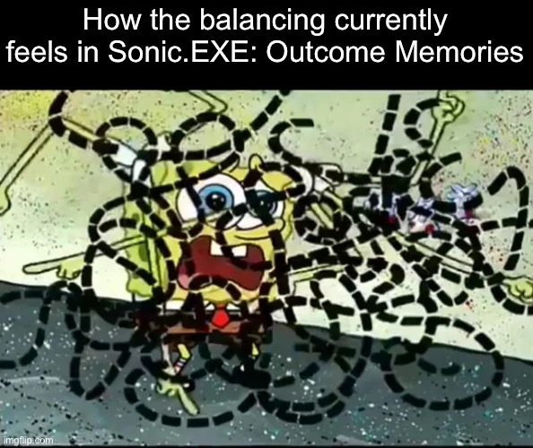 I still love the game but the devs really should have let v0.2 simmer a little longer | How the balancing currently feels in Sonic.EXE: Outcome Memories | image tagged in we're talking about this,sonic exe | made w/ Imgflip meme maker