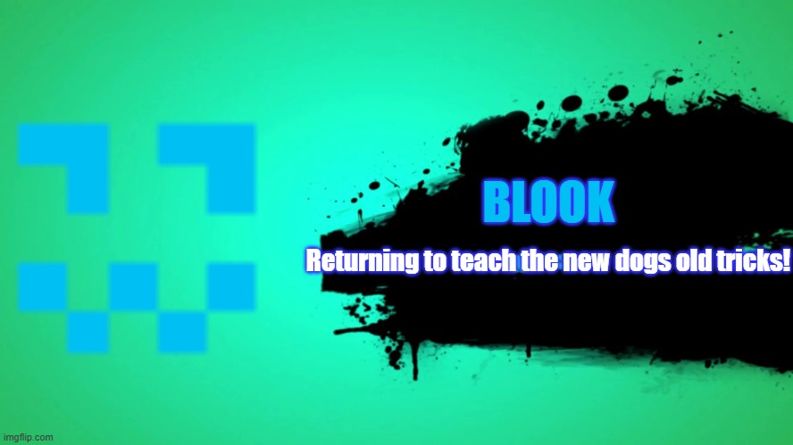 EVERYONE JOINS THE BATTLE | BLOOK; Returning to teach the new dogs old tricks! | image tagged in everyone joins the battle | made w/ Imgflip meme maker