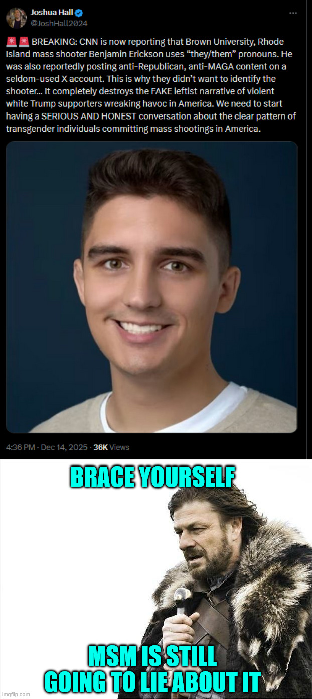 Brown University shooter identified | BRACE YOURSELF; MSM IS STILL GOING TO LIE ABOUT IT | image tagged in memes,brace yourselves x is coming,msm will still lie about it,radical lib did it again | made w/ Imgflip meme maker