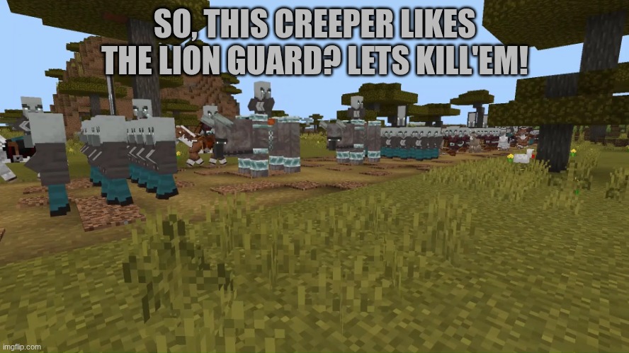 Army Of Illagers | SO, THIS CREEPER LIKES THE LION GUARD? LETS KILL'EM! | image tagged in army of illagers | made w/ Imgflip meme maker