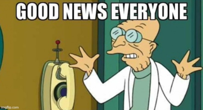 Good News Everyone | image tagged in good news everyone | made w/ Imgflip meme maker