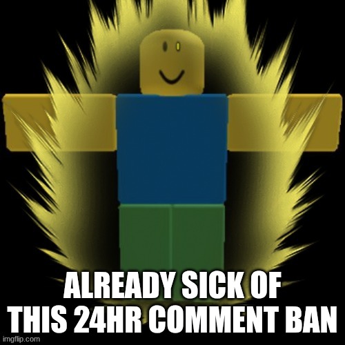 dave | ALREADY SICK OF THIS 24HR COMMENT BAN | image tagged in dave | made w/ Imgflip meme maker