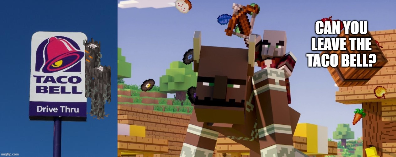 CAN YOU LEAVE THE TACO BELL? | image tagged in taco bell sign,pillager riding ravager | made w/ Imgflip meme maker