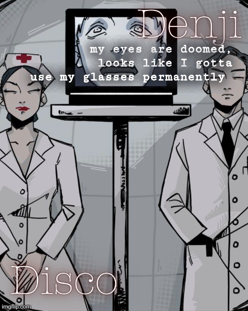 if you don't know, I used my glasses occasionally only while using devices | my eyes are doomed, looks like I gotta use my glasses permanently | image tagged in disco and denji shared temp | made w/ Imgflip meme maker