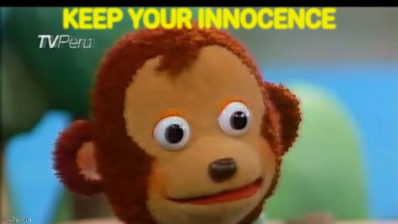Keep your innocence | image tagged in keep your innocence | made w/ Imgflip meme maker