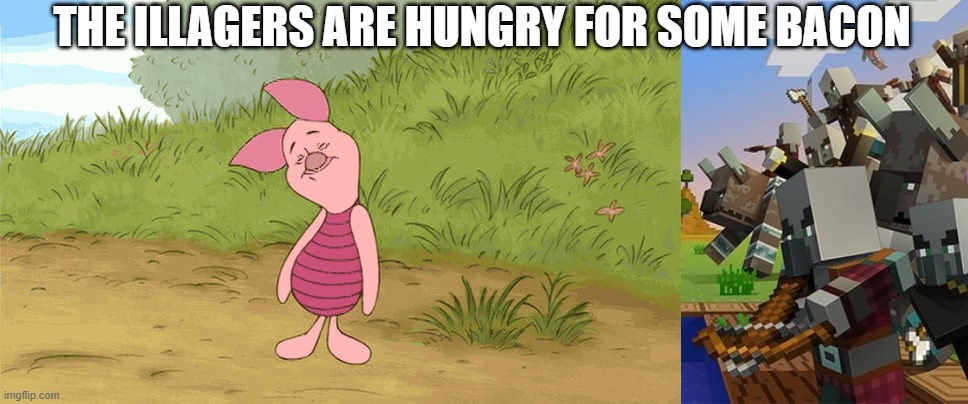 THE ILLAGERS ARE HUNGRY FOR SOME BACON | image tagged in piglet ponders,illagers,winnie the pooh,piglet | made w/ Imgflip meme maker