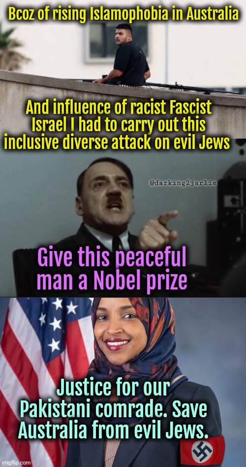Israel bad. Jews are evil. Stop Islamophobia you bigots. | Bcoz of rising Islamophobia in Australia; And influence of racist Fascist Israel I had to carry out this inclusive diverse attack on evil Jews; @darking2jarlie; Give this peaceful man a Nobel prize; Justice for our Pakistani comrade. Save Australia from evil Jews. | image tagged in australia,jews,islam,terrorism,satire | made w/ Imgflip meme maker