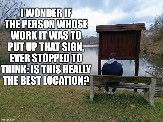 You had one job | I WONDER IF THE PERSON WHOSE WORK IT WAS TO PUT UP THAT SIGN, EVER STOPPED TO THINK: IS THIS REALLY THE BEST LOCATION? | image tagged in you had one job | made w/ Imgflip meme maker