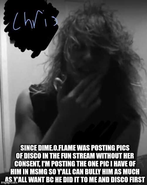 he did it to me on his first acc..also why he built like that | SINCE DIME.O.FLAME WAS POSTING PICS OF DISCO IN THE FUN STREAM WITHOUT HER CONSENT, I'M POSTING THE ONE PIC I HAVE OF HIM IN MSMG SO Y'ALL CAN BULLY HIM AS MUCH AS Y'ALL WANT BC HE DID IT TO ME AND DISCO FIRST | made w/ Imgflip meme maker