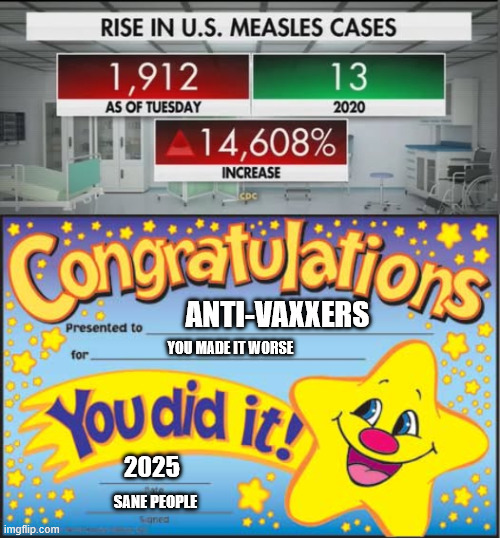 ANTI-VAXXERS; YOU MADE IT WORSE; 2025; SANE PEOPLE | image tagged in memes,happy star congratulations | made w/ Imgflip meme maker