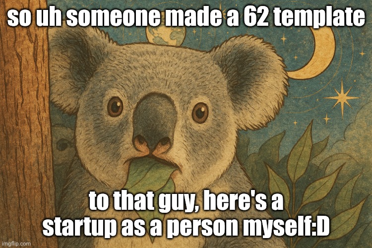 ? | so uh someone made a 62 template; to that guy, here's a startup as a person myself:D | image tagged in 62,funni | made w/ Imgflip meme maker