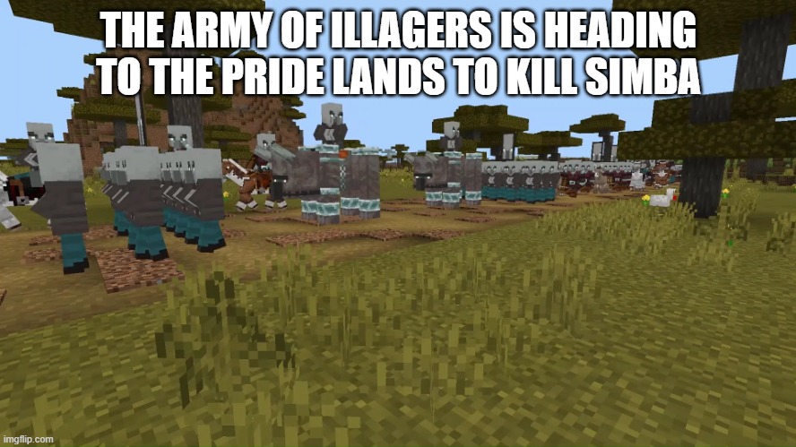 Army Of Illagers | THE ARMY OF ILLAGERS IS HEADING TO THE PRIDE LANDS TO KILL SIMBA | image tagged in army of illagers | made w/ Imgflip meme maker