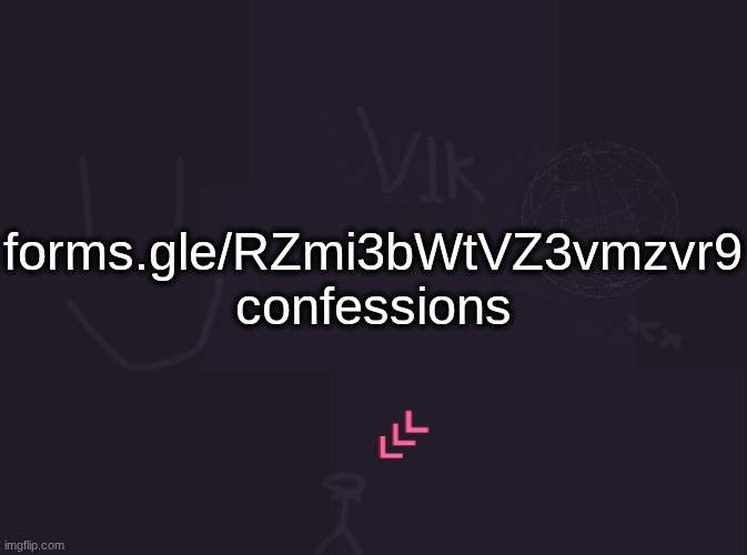 i wont post meaningless slop or obviously fake stuff | forms.gle/RZmi3bWtVZ3vmzvr9
confessions | image tagged in vik's image | made w/ Imgflip meme maker