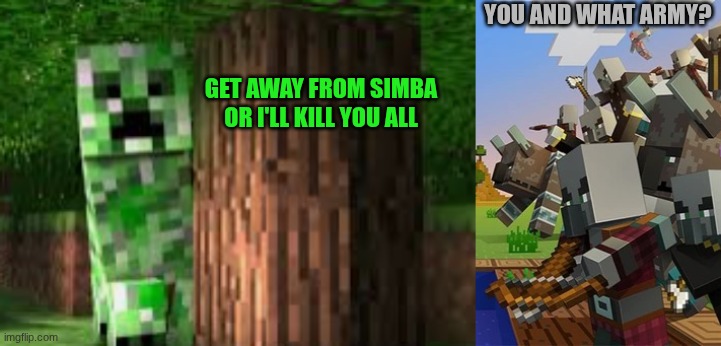 YOU AND WHAT ARMY? GET AWAY FROM SIMBA OR I'LL KILL YOU ALL | image tagged in the creeper of the tree,illagers | made w/ Imgflip meme maker