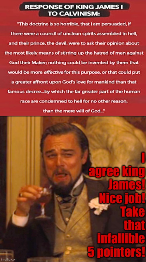 I Agree With King James | I agree king James! Nice job! Take that infallible 5 pointers! | image tagged in laughing leo,calvinism,calvinist memes,anti calvinism,reformed theology,scumbag theology | made w/ Imgflip meme maker