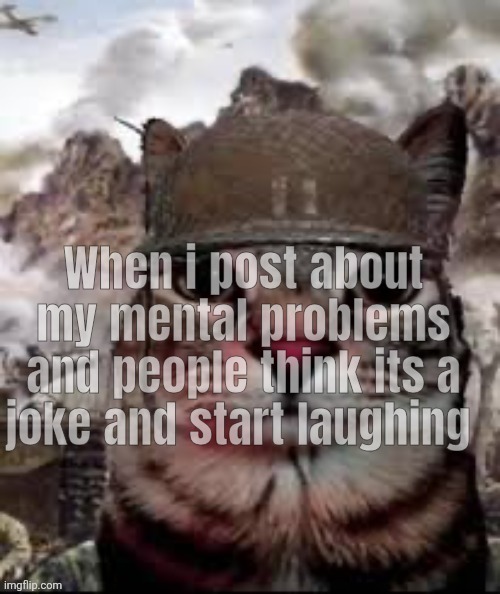 when I post about my mental health issues and everyone starts laughing thinking it's a joke | made w/ Imgflip meme maker