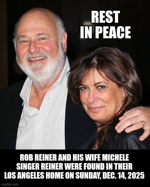 Rob Reiner And His Wife Michele Singer Reiner Were Found In Their Los Angeles Home.  Now They're Saying The Son Did It | REST IN PEACE; ROB REINER AND HIS WIFE MICHELE SINGER REINER WERE FOUND IN THEIR LOS ANGELES HOME ON SUNDAY, DEC. 14, 2025 | image tagged in memes,rob reiner,actors,all in the family,meatbead,rest in peace | made w/ Imgflip meme maker