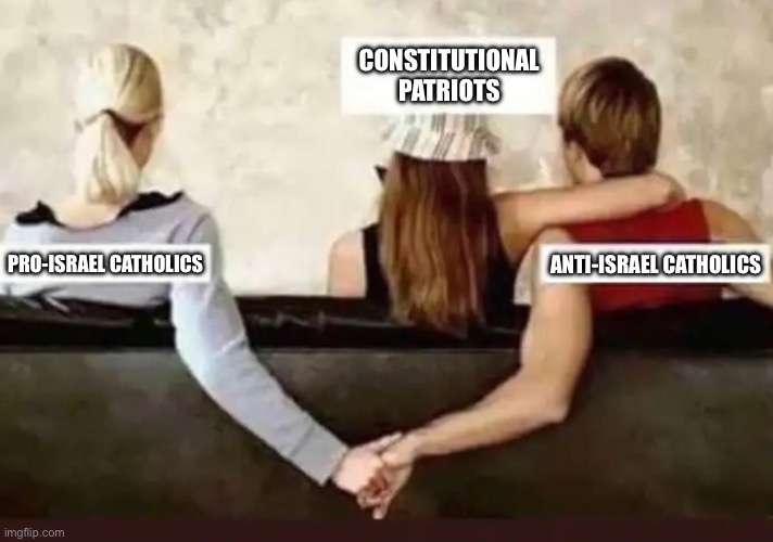 CONSTITUTIONAL PATRIOTS; PRO-ISRAEL CATHOLICS; ANTI-ISRAEL CATHOLICS | made w/ Imgflip meme maker